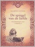 Spiegel van de liefde. Overdenkingen over 1 Johannes 4 - Maarten Luther